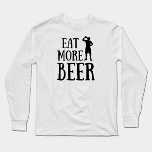 Eat More Beer - Funny Beer Quote For Funny People, Beer Fans Gifts, Beer Lovers Long Sleeve T-Shirt